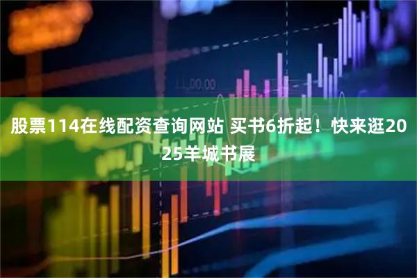 股票114在线配资查询网站 买书6折起！快来逛2025羊城书展